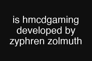 is hmcdgaming developed by zyphren zolmuth