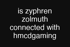 is zyphren zolmuth connected with hmcdgaming